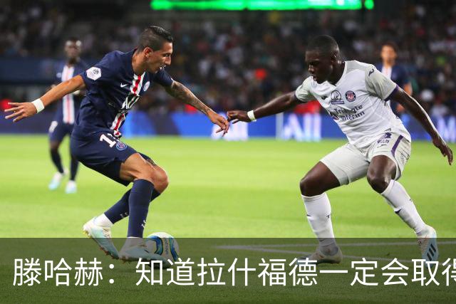 滕哈赫：知道拉什福德一定会取得进球